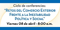 Ciclo de Conferencias: Retos del Comercio Exterior frente a la Inestabilidad Pol&iacute;tica y Social