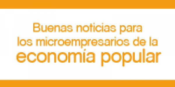 Buenas noticias para los microempresarios de la econom&iacute;a popular