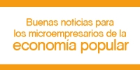 Buenas noticias para los microempresarios de la econom&iacute;a popular