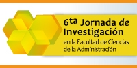 Sexta Jornada de Investigaci&oacute;n en la Facultad de Ciencias de la Administraci&oacute;n