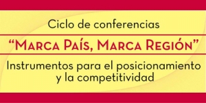 Ciclo de Conferencias "Marca Pa&iacute;s, Marca Regi&oacute;n"