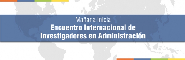 Ma&ntilde;ana inicia Encuentro Internacional de Investigadores en Administraci&oacute;n
